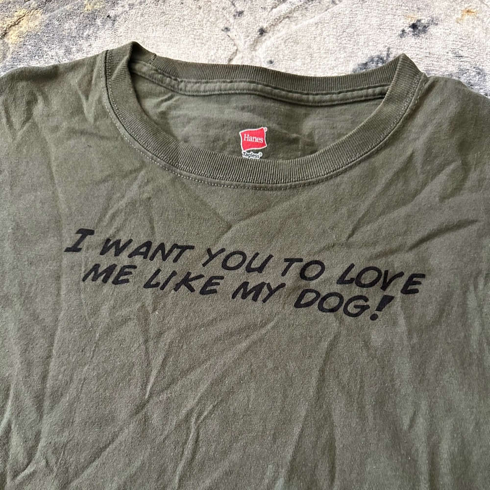 “I want you to love me like my dog!” Vintage Army Green Graphic Tee